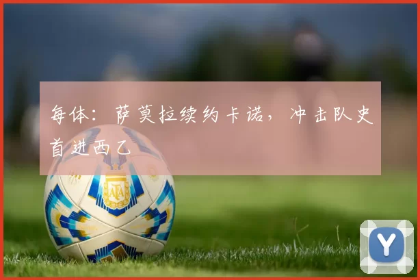 每体：萨莫拉续约卡诺，冲击队史首进西乙