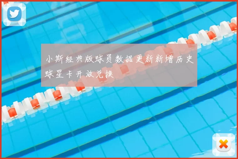 小斯经典版球员数据更新新增历史球星卡开放兑换