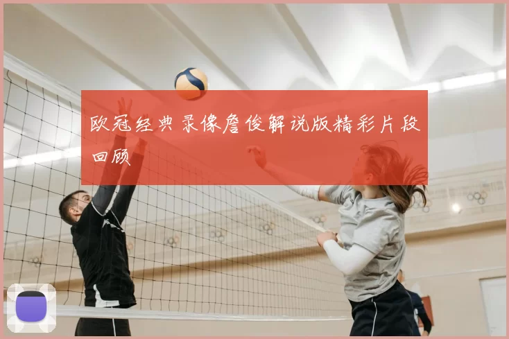 欧冠经典录像詹俊解说版精彩片段回顾