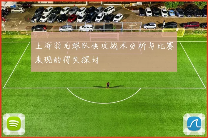上海羽毛球队快攻战术分析与比赛表现的得失探讨