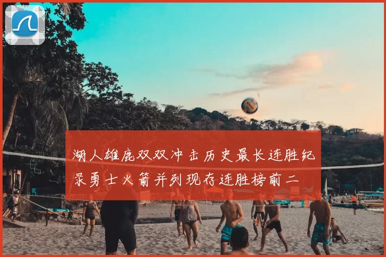湖人雄鹿双双冲击历史最长连胜纪录勇士火箭并列现存连胜榜前二