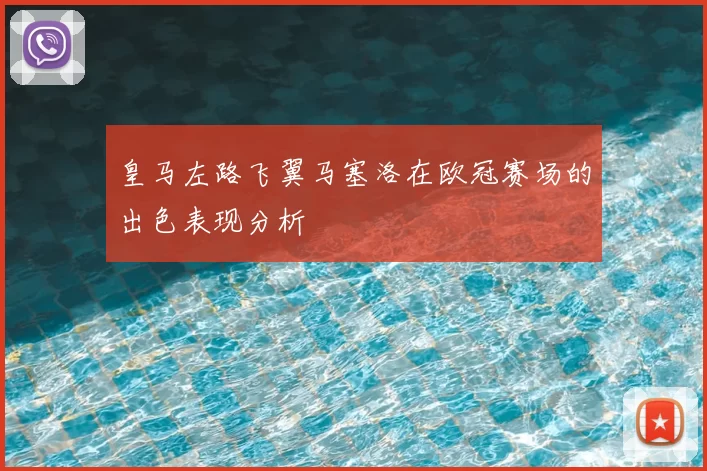 皇马左路飞翼马塞洛在欧冠赛场的出色表现分析
