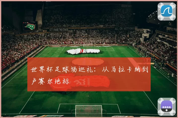 世界杯足球场巡礼：从马拉卡纳到卢赛尔地标