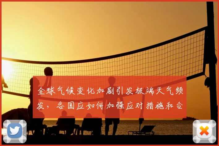 全球气候变化加剧引发极端天气频发,各国应如何加强应对措施和合作