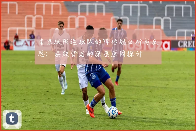 南京极限运动队的阵地战分析与反思：成败背后的深层原因探讨