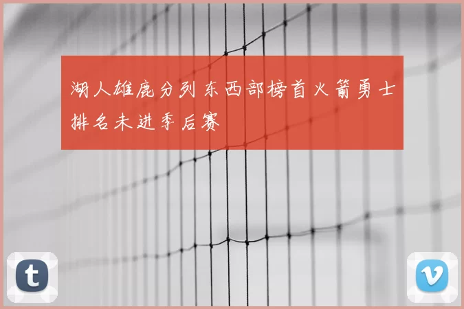湖人雄鹿分列东西部榜首火箭勇士排名未进季后赛