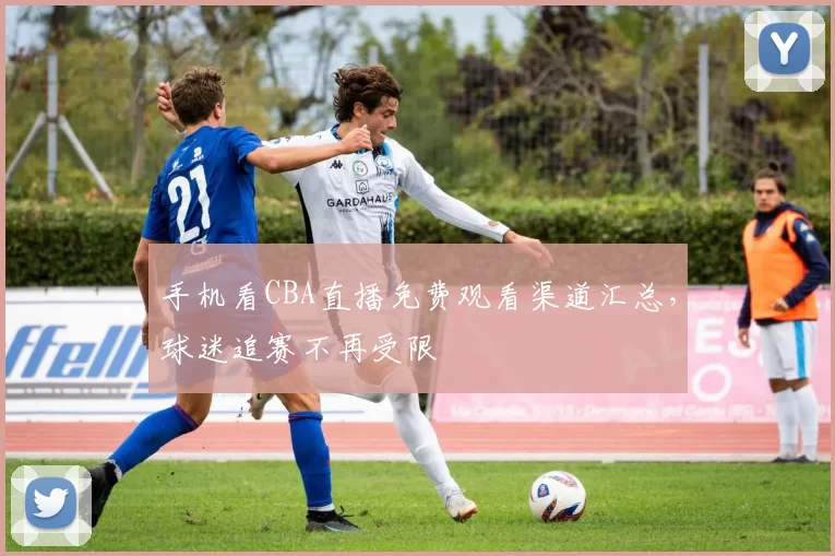 手机看CBA直播免费观看渠道汇总，球迷追赛不再受限
