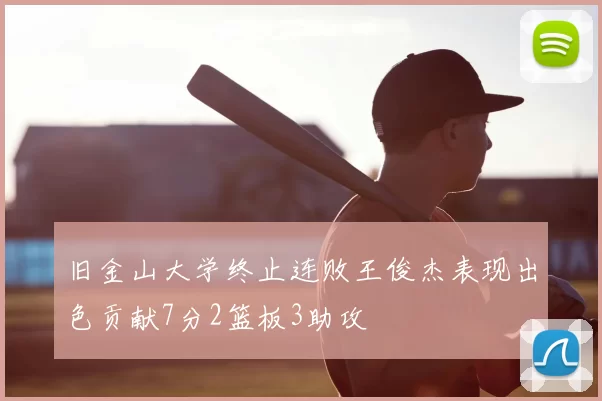 旧金山大学终止连败王俊杰表现出色贡献7分2篮板3助攻