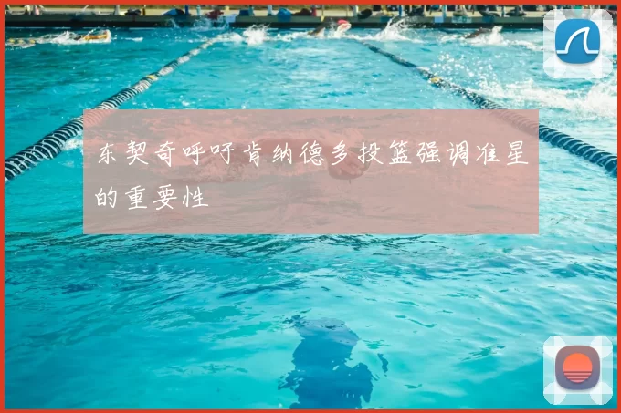 东契奇呼吁肯纳德多投篮强调准星的重要性