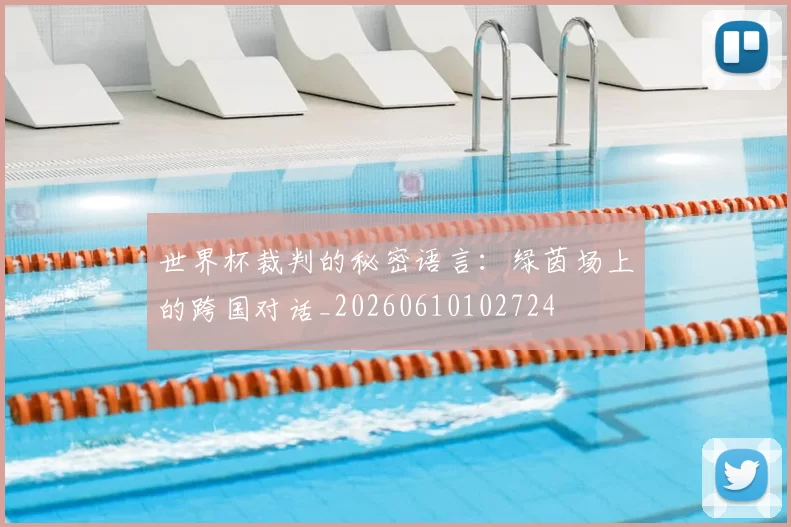 世界杯裁判的秘密语言：绿茵场上的跨国对话_20260610102724