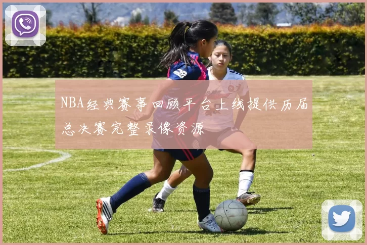 NBA经典赛事回顾平台上线提供历届总决赛完整录像资源