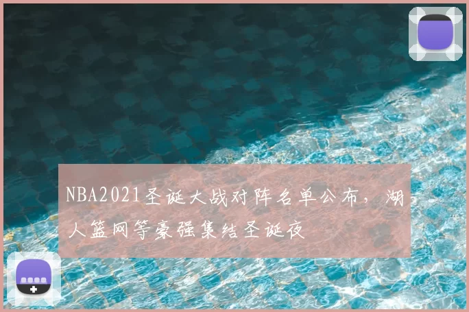 NBA2021圣诞大战对阵名单公布,湖人篮网等豪强集结圣诞夜