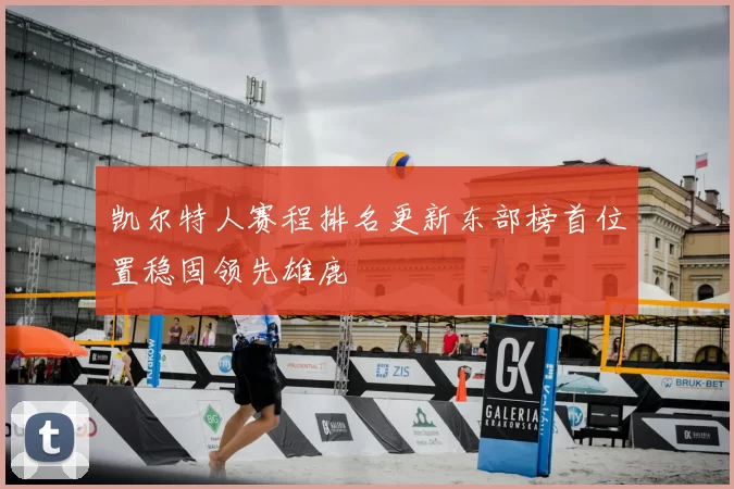 凯尔特人赛程排名更新东部榜首位置稳固领先雄鹿