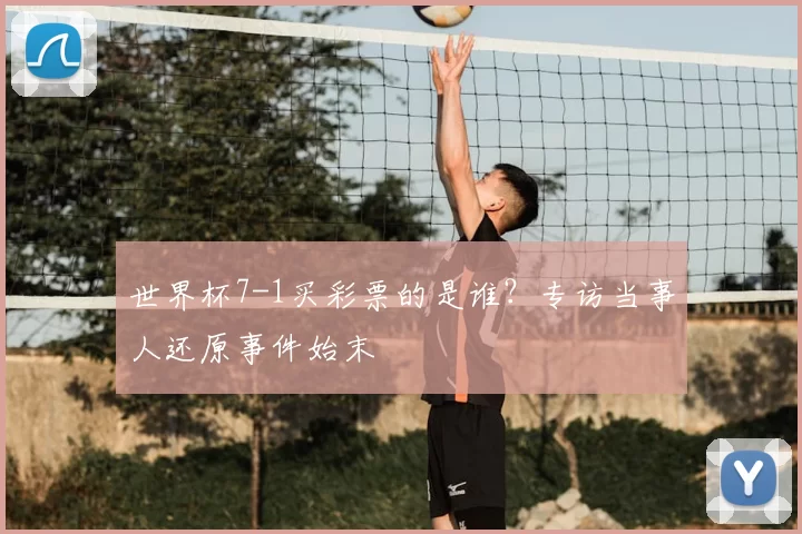 世界杯7-1买彩票的是谁？专访当事人还原事件始末