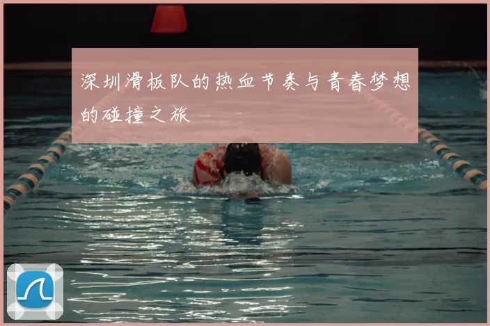 深圳滑板队的热血节奏与青春梦想的碰撞之旅